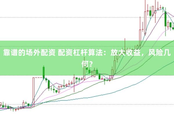 靠谱的场外配资 配资杠杆算法：放大收益，风险几何？