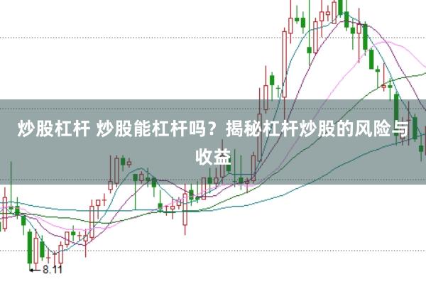 炒股杠杆 炒股能杠杆吗？揭秘杠杆炒股的风险与收益