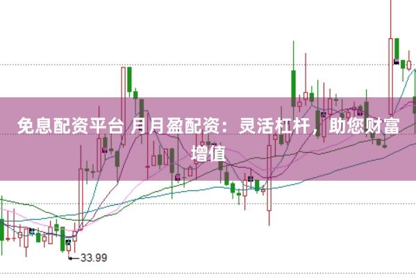 免息配资平台 月月盈配资：灵活杠杆，助您财富增值