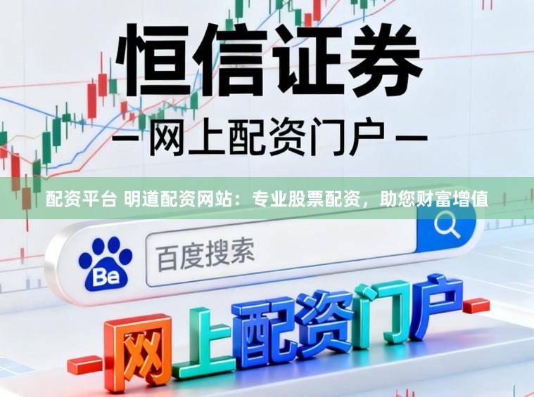配资平台 明道配资网站：专业股票配资，助您财富增值