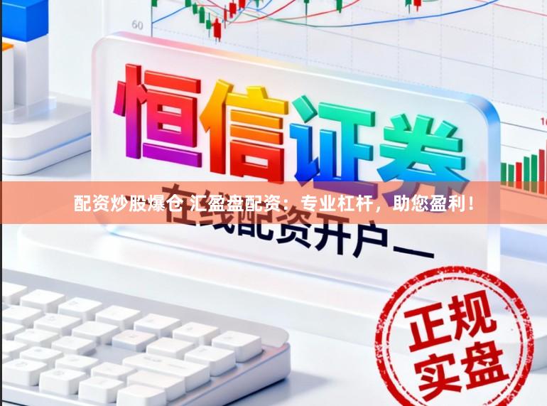 配资炒股爆仓 汇盈盘配资：专业杠杆，助您盈利！