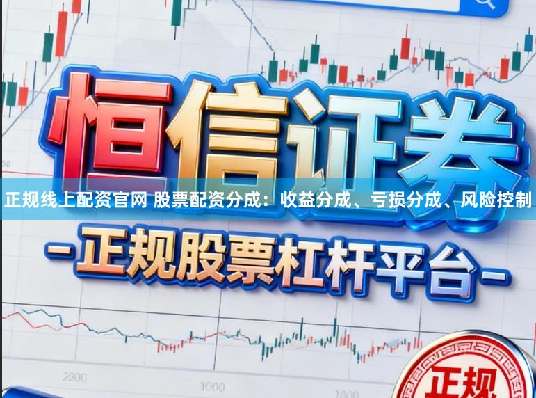 正规线上配资官网 股票配资分成：收益分成、亏损分成、风险控制