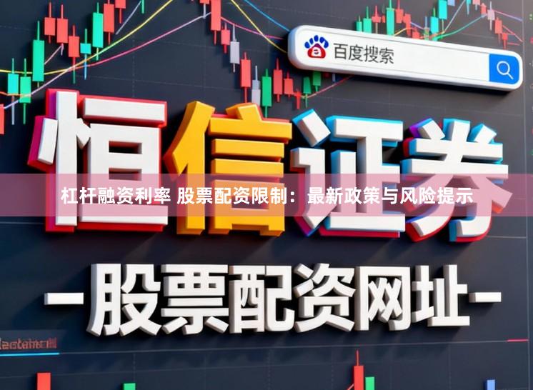 杠杆融资利率 股票配资限制：最新政策与风险提示