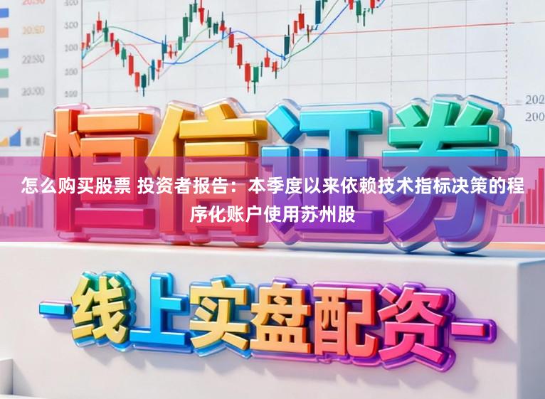 怎么购买股票 投资者报告：本季度以来依赖技术指标决策的程序化账户使用苏州股