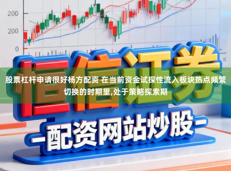 股票杠杆申请很好杨方配资 在当前资金试探性流入板块热点频繁切换的时期里,处于策略探索期
