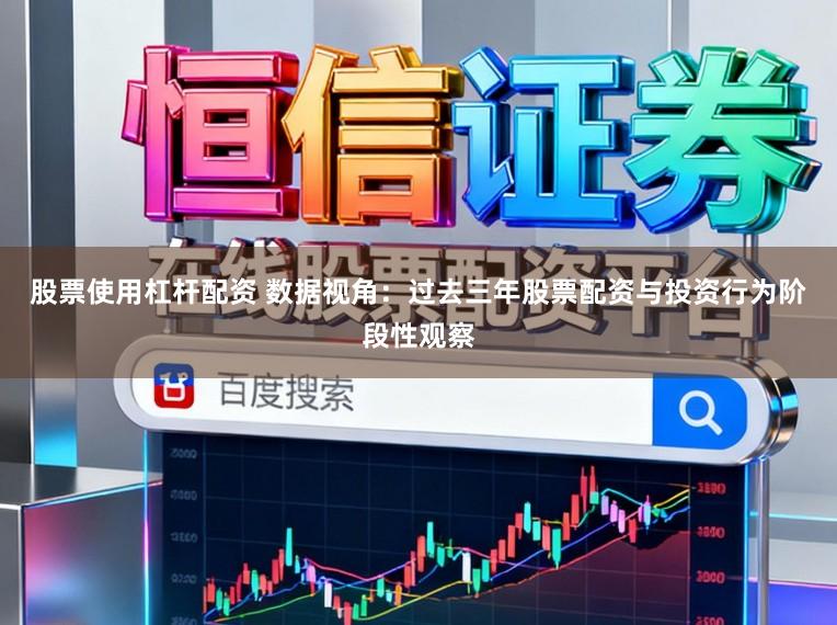 股票使用杠杆配资 数据视角：过去三年股票配资与投资行为阶段性观察
