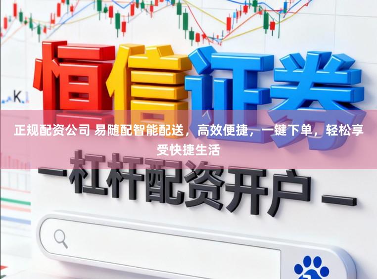 正规配资公司 易随配智能配送，高效便捷，一键下单，轻松享受快捷生活