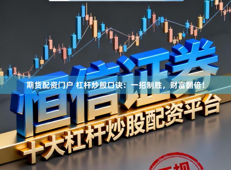 期货配资门户 杠杆炒股口诀：一招制胜，财富翻倍！