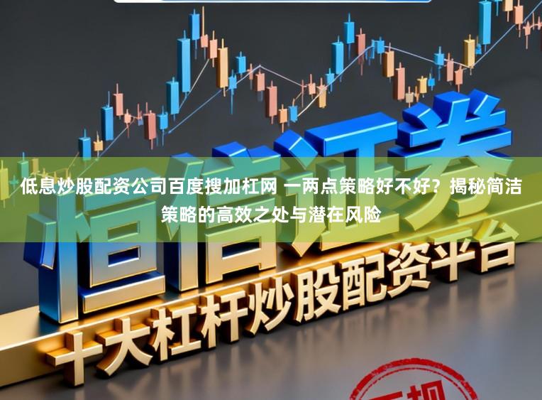 低息炒股配资公司百度搜加杠网 一两点策略好不好？揭秘简洁策略的高效之处与潜在风险