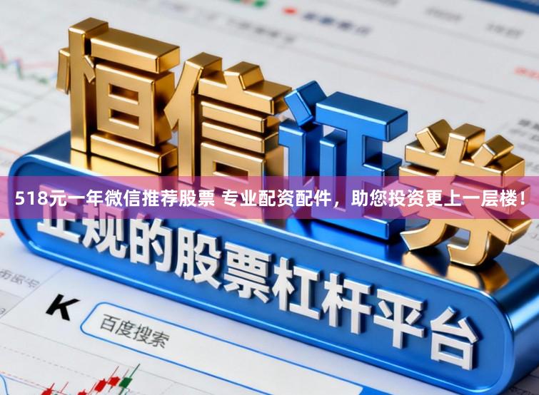 518元一年微信推荐股票 专业配资配件，助您投资更上一层楼！