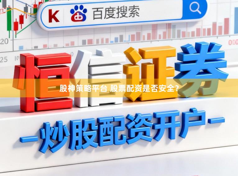 股神策略平台 股票配资是否安全？